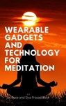 Wearable Gadgets and Technology for Meditation - Joy Bose ; Siva Prasad Bose - 9798223710707
