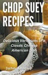 Chop Suey Recipes - John Ahmad - 9798223712695