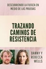 Trazando Caminos de Resistencia: Descubriendo la Fuerza en Medio de las Pruebas - Danny y Rebecca Wells - 9798223727170