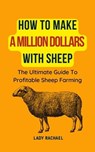 How To Make A Million Dollars With Sheep: The Ultimate Guide To Profitable Sheep Farming - Lady Rachael - 9798223729099