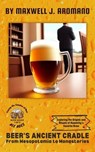 Beer's Ancient Cradle: From Mesopotamia: Exploring the Origins and Rituals of Humanity's Favorite Brew to Monasteries - Maxwell J. Aromano - 9798223731276