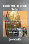 Bitcoin And The Virtual Worlds - Jacob Smith - 9798223741473
