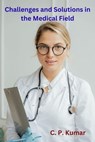 Challenges and Solutions in the Medical Field - C. P. Kumar - 9798223748038