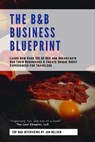 The B&B Business Blueprint: Learn How Over 100 US Bed and Breakfasts Run Their Businesses & Create Unique Guest Experiences for Travelers - Jon Nelsen - 9798223757948