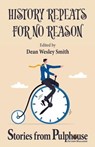 History Repeats for No Reason: Stories from Pulphouse Fiction Magazine - Dean Wesley Smith ; Kristine Kathryn Rusch ; Annie Reed ; O’Neil De Noux ; Lisa Silverthorne ; Lee Allred ; P. D. Singer ; Stephanie Writt ; Robert Jeschonek ; David H. Hendrickson ; Jason A. Adams - 9798223766216