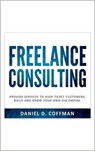 Freelance Consulting: Provide Services to High Ticket Customers. Build and Grow Your own Gig Empire. - Daniel D. Coffman - 9798223766988