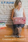 Mastering Content Creation with ChatGPT - C. P. Kumar - 9798223771821