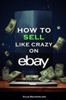 How To Sell Like Crazy On Ebay - Silas Meadowlark - 9798223776406