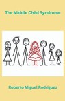 The Middle Child Syndrome - Roberto Miguel Rodriguez - 9798223785194