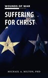 Suffering for Christ: Wounds of War - Michael A. Milton - 9798223790822