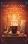 Brewing Success: The Essential Guide to Starting a Coffee Shop in 2023 - Silas Meadowlark - 9798223796176