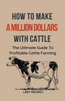 To Make A Million Dollars With Cattle - Lady Rachael - 9798223797852