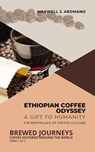 Ethiopian Coffee Odyssey: A Gift to Humanity: The Birthplace of Coffee Culture - Maxwell J. Aromano - 9798223799894