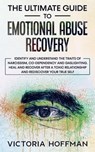 The Ultimate Guide to Emotional Abuse Recovery: Identify and understand the traits of narcissism, co-dependency and gaslighting. Heal and recover after a toxic relationship, rediscover your true self - Victoria Hoffman - 9798223803737