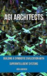 AGI Architects: Building a Symbiotic Civilization with Superintelligent Systems - Josh Luberisse - 9798223804086