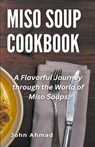 Miso Soup Cookbook - John Ahmad - 9798223842248