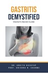 Gastritis Demystified - Ankita Kashyap ; Krishna N. Sharma - 9798223844440