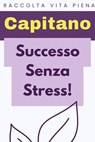 Successo Senza Stress! - Capitano Edizioni - 9798223845225