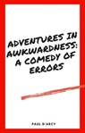 Adventures in Awkwardness: A Comedy of Errors - Paul D'Arcy - 9798223848400