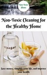 Non-Toxic Cleaning for the Healthy Home: Save Money, Simplify Your Life, and Improve Your Health - Non-Toxic Home - 9798223854807