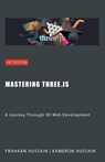 Mastering Three.js - Kameron Hussain ; Frahaan Hussain - 9798223854814