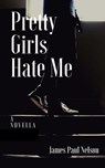Pretty Girls Hate Me - James Paul Nelson - 9798223875376