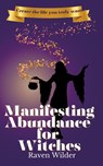 Manifesting Abundance for Witches - Raven Wilder - 9798223885306