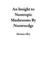 An Insight to Nootropic Mushrooms By Nootroedge - thomas riley - 9798223886983
