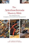 The Arteriosclerosis Mastery Bible - Ankita Kashyap ; Krishna N. Sharma - 9798223889977