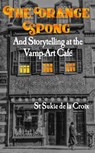 The Orange Spong And Storytelling At The Vamp-Art Café - St Sukie de la Croix - 9798223900900