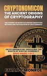 Cryptonomicon: The Ancient Origins of Cryptography: Uncovering the Secrets of Ancient Encryption Methods and the Evolution of Cryptography - Ethan J. Monroe - 9798223920755