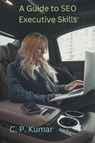 A Guide to SEO Executive Skills - C. P. Kumar - 9798223920861