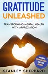Gratitude Unleashed: Transforming Mental Health with Appreciation - Stanley Sheppard - 9798223922094
