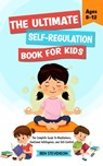 The Ultimate Self-Regulation Book For Kids Ages 8-12: The Complete Guide to Mindfulness, Emotional Intelligence, and Self-Control - Ben Stevenson - 9798223931645