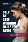 Step by Step Wedding Hairstyles Guide - Bella Darby - 9798223933670
