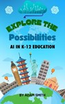 Exploring the Possibilities: AI in K12 Education - Adam Smith - 9798223934707