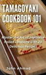 Tamagoyaki cookbook 101 - john ahmad - 9798223952879