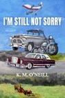 I’m Still Not Sorry - K. M. O'Neill - 9798223955030