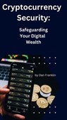 Cryptocurrency Security: Safeguarding Your Digital Wealth - Dan Franklin - 9798223972969