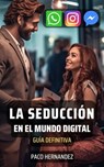 La Seducción en el Mundo Digital : Guia Definitiva - Paco Hernández - 9798223986089
