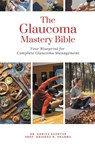 The Glaucoma Mastery Bible - Ankita Kashyap ; Krishna N. Sharma - 9798223986973