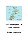 The Corruption of New Zealand. - Perce Harpham - 9798223993780