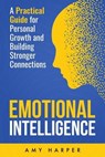 Emotional Intelligence: A Practical Guide for Personal Growth and Building Stronger Connections - Amy Harper - 9798224007325