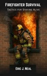 Firefighter Survival: Tactics for Staying Alive - Eric J. Neal - 9798224007646