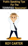Public Speaking Tips For The Terrified Newcomer - Roy Carter - 9798224034383