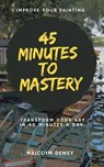 45 Minutes to Mastery - Malcolm Dewey - 9798224040858