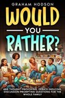 Would You Rather…? 450 thought-provoking, debate-inducing, discussion-prompting questions for the whole family - Graham Hodson - 9798224041442