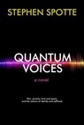 Quantum Voices: A Novel - Stephen Spotte - 9798224065738
