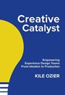 Creative Catalyst: Empowering Experience Design Teams From Ideation to Production - Kile Ozier - 9798224069439