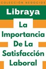 La Importancia De La Satisfacción Laboral - Libraya - 9798224073788